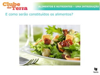 TÍTULO DO ASSUNTO A SER TRATADO
ALIMENTOS E NUTRIENTES – UMA INTRODUÇÃO
NESTE POWERPOINT QUE TEM UM TÍTULO
GRANDE
E como serão constituídos os alimentos?