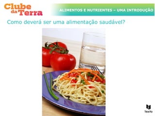 TÍTULO DO ASSUNTO A SER TRATADO
ALIMENTOS E NUTRIENTES – UMA INTRODUÇÃO
NESTE POWERPOINT QUE TEM UM TÍTULO
GRANDE
Como deverá ser uma alimentação saudável?