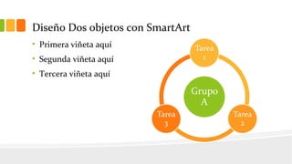 Diseño Dos objetos con SmartArt
• Primera viñeta aquí
• Segunda viñeta aquí
• Tercera viñeta aquí
 
