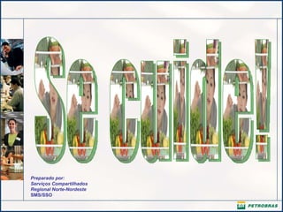 Preparado por: Serviços Compartilhados Regional Norte-Nordeste SMS/SSO Se cuide! 