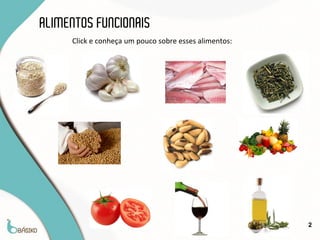 ALIMENTOS FUNCIONAIS
     Click e conheça um pouco sobre esses alimentos:




                                                       2
 
