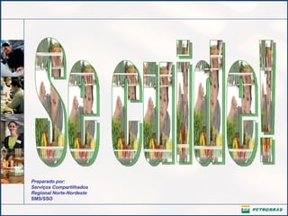 Preparado por: Serviços Compartilhados Regional Norte-Nordeste SMS/SSO Se cuide! 