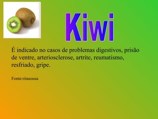 É indicado no casos de problemas digestivos, prisão
de ventre, arteriosclerose, artrite, reumatismo,
resfriado, gripe.

Fonte:ritasousa
 