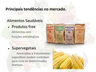 Principais tendências no mercado.
Alimentos Saudáveis
● Produtos free
Alimentos com
funções antialérgicas
● Supervegetais
Associados a tratamentos
específicos podem contribuir
para cura de determinadas
doenças.
 