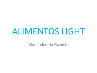 ALIMENTOS LIGHT
   María Victoria Guzmán
 