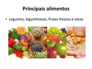 Principais alimentos
• Legumes, leguminosas, frutas frescas e secas
 