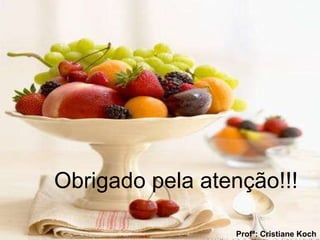 Obrigado pela atenção!!! Profª: Cristiane Koch 