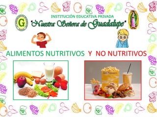 INSTITUCIÓN EDUCATIVA PRIVADA
ALIMENTOS NUTRITIVOS Y NO NUTRITIVOS
 