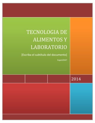 2014
TECNOLOGIA DE
ALIMENTOS Y
LABORATORIO
[Escriba el subtítulo del documento]
ExpeUEW7
 