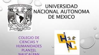 UNIVERSIDAD
NACIONAL AUTONOMA
DE MEXICO
COLEGIO DE
CIENCIAS Y
HUMANIDADES
PLANTEL