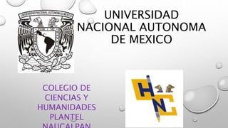 UNIVERSIDAD
NACIONAL AUTONOMA
DE MEXICO
COLEGIO DE
CIENCIAS Y
HUMANIDADES
PLANTEL
 