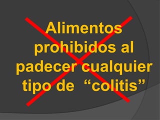 Alimentos
prohibidos al
padecer cualquier
tipo de “colitis”
 