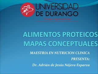MAESTRIA EN NUTRICION CLINICA
PRESENTA:
Dr. Adrián de Jesús Nájera Esparza
 