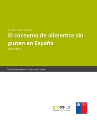 ..0
Tendencias del Mercado
El consumo de alimentos sin
gluten en España
Julio 2013
Documento elaborado por ProChile Madrid, España
 