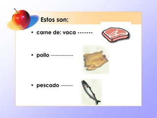 Estos son:
• carne de: vaca -------
• pollo -------------
• pescado -------
 