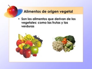 Alimentos de origen vegetal
• Son los alimentos que derivan de los
vegetales: como las frutas y las
verduras
 