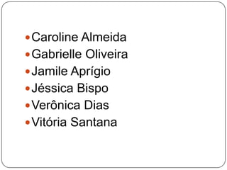 Caroline Almeida
Gabrielle Oliveira
Jamile Aprígio
Jéssica Bispo
Verônica Dias
Vitória Santana
 