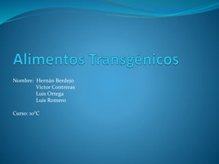 Nombre: Hernán Berdejo
Víctor Contreras
Luis Ortega
Luis Romero
Curso: 10°C
 