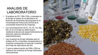 ANALISIS DE
LABORORATORIO
+ El análisis de PC, FDN, FDA y minerales en
el forraje se realizo en el laboratorio de
Nutrició...
