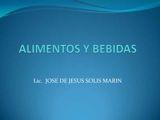 ALIMENTOS Y BEBIDAS Lic.  JOSE DE JESUS SOLIS MARIN 