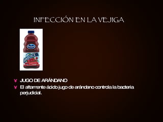 JUGO DE ARÁNDANO El altamente ácido jugo de arándano controla la bacteria perjudicial.   INFECCIÓN EN LA VEJIGA 