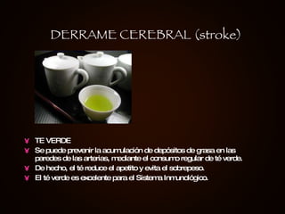 TE VERDE Se puede prevenir la acumulación de depósitos de grasa en las paredes de las arterias, mediante el consumo regular de té verde. De hecho, el té reduce el apetito y evita el sobrepeso.  El té verde es excelente para el Sistema Inmunológico. DERRAME CEREBRAL (stroke) 