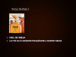 MIEL DE ABEJA  La miel es un excelente tranquilizante y sedante natural.   INSOMNIO 