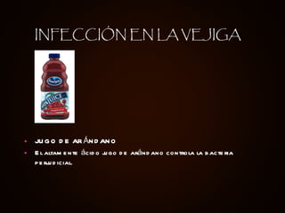 JUGO DE ARÁNDANO El altamente ácido jugo de arándano controla la bacteria perjudicial.   INFECCIÓN EN LA VEJIGA 