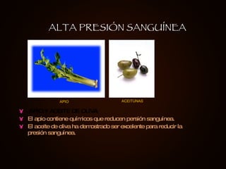 APIO Y ACEITE DE OLIVA El apio contiene químicos que reducen persión sanguínea.  El aceite de oliva ha demostrado ser excelente para reducir la presión sanguínea. ALTA PRESIÓN SANGUÍNEA APIO ACEITUNAS 