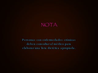 NOTA Personas con enfermedades crónicas deben consultar al médico para elaborar una lista dietética apropiada. 