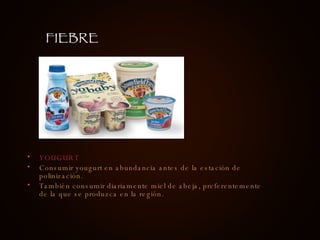 YOUGURT Consumir yougurt en abundancia antes de la estación de polinización.  También consumir diariamente miel de abeja, preferentemente de la que se produzca en la región.  FIEBRE 
