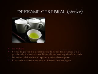 TE VERDE Se puede prevenir la acumulación de depósitos de grasa en las paredes de las arterias, mediante el consumo regular de té verde. De hecho, el té reduce el apetito y evita el sobrepeso.  El té verde es excelente para el Sistema Inmunológico. DERRAME CEREBRAL (stroke) 