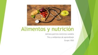 Alimentos y nutrición
Adriana patricia contreras candela
Tics y ambientes de aprendizaje
Grupo-1503
 