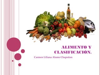 ALIMENTO Y 
CLASIFICACIÓN. 
Carmen Liliana Alamo Chapoñan 
 