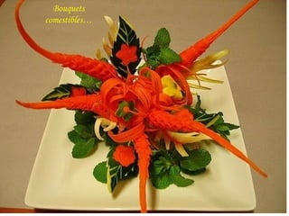 Bouquets
comestibles…