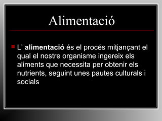 Alimentació


L’ alimentació és el procés mitjançant el
qual el nostre organisme ingereix els
aliments que necessita per obtenir els
nutrients, seguint unes pautes culturals i
socials

 