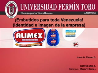 Ismar D. Álvarez G.
COC733-SAIA A.
Profesora: María T. Ramos.
¡Embutidos para toda Venezuela!
(Identidad e imagen de la empresa)
 