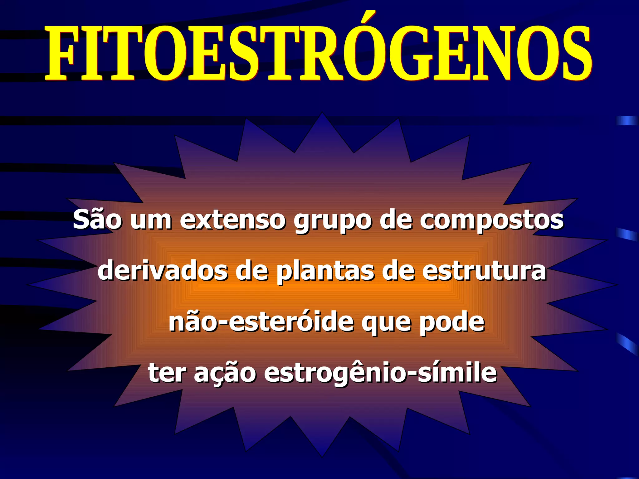 São um extenso grupo de compostos
 derivados de plantas de estrutura
      não-esteróide que pode
     ter ação estrogênio-símile
 