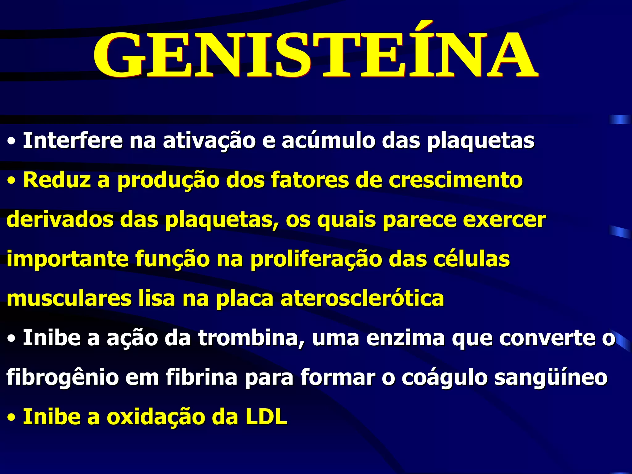 • Interfere na ativação e acúmulo das plaquetas
• Reduz a produção dos fatores de crescimento
derivados das plaquetas, os quais parece exercer
importante função na proliferação das células
musculares lisa na placa aterosclerótica
• Inibe a ação da trombina, uma enzima que converte o
fibrogênio em fibrina para formar o coágulo sangüíneo
• Inibe a oxidação da LDL
 