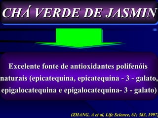 CHÁ VERDE DE JASMIN


  Excelente fonte de antioxidantes polifenóis
naturais (epicatequina, epicatequina - 3 - galato,
epigalocatequina e epigalocatequina- 3 - galato)


                      (ZHANG, A et al, Life Science, 61: 383, 1997)
 