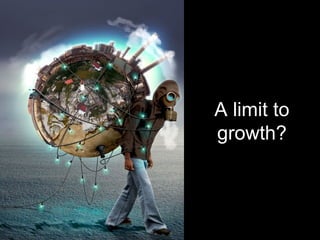 A limit to 
growth? 
 