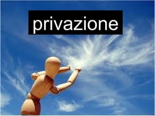 privazione 
 