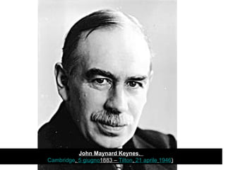 John Maynard Keynes, 
Cambridge, 5 giugno1883 – Tilton, 21 aprile 1946) 
 