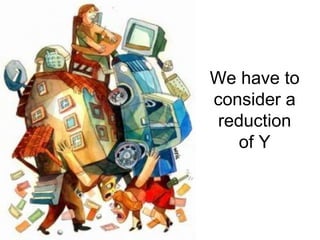 We have to 
consider a 
reduction 
of Y 
 