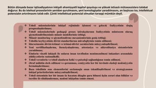 Bütün dünyada bazar iqtisadiyyatının inkişafı əhəmiyyətli kapital qoyuluşu və yüksək ixtisaslı mütəxəssislərə tələbat
doğurur. Bu da istehsal proseslərinin yenidən qurulmasını, yeni texnologiyalar yaradılmasını, ən başlıcası isə, intellektual
potensialın artırılmasmı tələb edir. Çünki intellektual potensial olmadan tərəqqi mümkün deyil.
 Təhsil müəssisələrinin inkişaf rejimində işləməsi və gələcək fəaliyyətinin dəqiq
proqnozlaşdırılması;
 Təhsil müəssisələrində pedaqoji proses iştirakçılarının fəaliyyətinin müntəzəm olaraq
qiymətləndirilməsində müasir modellərinin tətbiqi;
 Müasir monitorinq və qiymətləndirmə mexanizmlərinin geniş tətbiqi;
 Təhsilin keyfıyyətinin dövlət standartlarına müvafıqliyinin təmin edilməsi;
 Idarəetmənin dövlət-ictimai və ictimai-dövlət xarakterinin müəyyənləşdirilməsi;
 Yeni sertifikatlaşdırma, lisenziyalaşdırma, attestasiya və akkreditasiya sistemlərinin
yaradılması;
 Elmlərin vüsətli inkişafı ilə onların insan tərəfindən mənimsənilməsi imkanları arasındakı
ziddiyyətlərin rasionalhəlli;
 Təhsil verənlərin və təhsil alanların fıziki və psixoloji sağlamlığının təmin edilməsi.
 Ətraf mühitin dərk edilməsi və qorunması, cəmiyyətin hər bir üzvündə ekoloji mədəniyyətin
formalaşdırılması;
 Baza təhsilinin əsas elementlərini saxlamaqla onun təkmilləşdirilməsi və strategiyasının
inkişaf prioritetlərinin müəyyənləşdirilməsi;
 Təhsil sisteminin hər bir insanı öz həyatını düzgün qura bilməsi üçün zəruri olan biliklər və
təcrübə ilə silahlandırması, mədəni inkişafını təmin etməsi.
 
