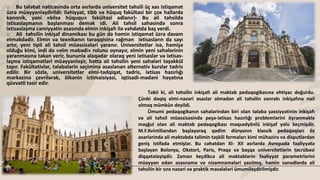 o Bu tələbat nəticəsində orta əsrlərdə universitet təhsili üç xas istiqamət
üzrə müəyyənləşdirildi: ilahiyyat, tibb və hüquq fakültəsi bir çox hallarda
kanonik, yəni «kilsə hüququ» fakültəsi adlanır)- Bu ali təhsildə
ixtisaslaşmanın başlanması demək idi. Ali təhsil sahəsində sonra
ixtisaslaşma cəmiyyətin əsasında elmin inkişafı ilə vəhdətdə baş verdi.
o Ali təhsilin inkişaf dinamikası bu gün də həmin istiqamət üzrə davam
etməkdədir. Elmin və texnikanın tərəqqisinə rəğmən ixtisasların da sayı
artır, yeni tipli ali təhsil müəssisələri yaranır. Universitetlər isə, həmişə
olduğu kimi, indi də «elm məbədi» rolunu oynayır, elmin yeni sahələrinin
yaranmasına təkan verir, bununla əlaqədar olaraq yeni ixtisaslar və ixtisas-
laşma istiqamətləri müəyyənləşir, hətta ali təhsilin yeni sahələri təşəkkül
tapır. Fakültativlər, tələbələrin seçiminə əsaslanan alternativ kurslar tədris
edilir. Bir sözlə, universitetlər elmi-tədqiqat, tədris, ixtisas hazırlığı
mərkəzinə çevrilərək, ölkənin ictimaisiyasi, iqtisadi-mədəni həyatına
qüvvətli təsir edir.
Təbii ki, ali təhsilin inkişafı ali məktəb pedaqogikasına ehtiyac doğurdu.
Çünki dəqiq elmi-nəzəri əsaslar olmadan ali təhsilin sonrakı inkişafına nail
olmaq mümkün deyildi.
Ümumi pedaqogikanın sahələrindən biri olan tələbə şəxsiyyətinin inkişafı
və ali təhsil müəssisəsində peşə-ixtisas hazırlığı problemlərini öyrənməklə
məşğul olan ali məktəb pedaqogikası məqsədyönlü inkişaf yolu keçmişdir.
M.F.Kvintiliandan başlayaraq qədim dünyanın klassik pedaqoqları öz
əsərlərində ali məktəbdə təlimin təşkili formaları kimi mühazirə və disputlardan
geniş istifadə etmişlər. Bu cəhətdən XI- XII əsrlərdə Avropada fəaliyyətə
başlayan Bolonya, Okstort, Paris, Praqa və başqa universitetlərin təcrübəsi
diqqətəlayiqdir. Zaman keçdikcə ali məktəblərin fəaliyyət parametrlərini
müəyyən edən əsasnamə və nizamnamələri yazılmış, həmin sənədlərdə ali
təhsilin bir sıra nəzəri və praktik məsələləri ümumiləşdirilmişdir.
 