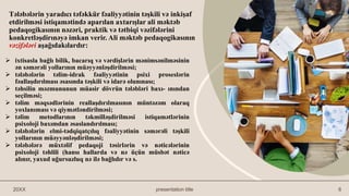 Tələbələrin yaradıcı təfəkkür fəaliyyətinin təşkili və inkişaf
etdirilməsi istiqamətində aparılan axtarışlar ali məktəb
pedaqogikasının nəzəri, praktik və tətbiqi vəzifələrini
konkretləşdirınəyə imkan verir. Ali məktəb pedaqogikasının
vəzifələri aşağıdakılardır:
 ixtisasla bağlı bilik, bacarıq və vərdişlərin mənimsənilməsinin
ən səmərəli yollarının müəyyənləşdirilməsi;
 tələbələrin təlim-idrak fəaliyyətinin psixi proseslərin
fəallaşdırılması əsasında təşkili və idarə olunınası;
 təhsilin məzmununun müasir dövrün tələbləri baxı- ınından
seçilməsi;
 təlim məqsədlərinin reallaşdırılmasının müntəzəm olaraq
yoxlanıması və qiymətləndirilməsi;
 təlim metodlarının təkmilləşdirilməsi istiqamətlərinin
psixoloji baxımdan əsaslandırılması;
 tələbələrin elmi-tədqiqatçılıq fəaliyyətinin səmərəli təşkili
yollarının müəyyənləşdirilməsi;
 tələbələrə müxtəlif pedaqoji təsirlərin və nəticələrinin
psixoloji təhlili (hansı hallarda və nə üçün müsbət nəticə
alınır, yaxud uğursuzluq nə ilə bağlıdır və s.
20XX presentation title 6
 