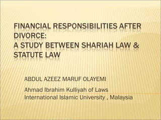 ABDUL AZEEZ MARUF OLAYEMI
Ahmad Ibrahim Kulliyah of Laws
International Islamic University , Malaysia

 