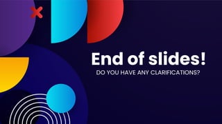 End of slides!
DO YOU HAVE ANY CLARIFICATIONS?
 