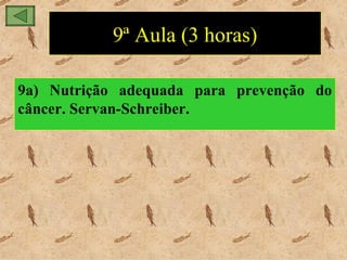 9ª Aula (3 horas)

9a) Nutrição adequada para prevenção do
câncer. Servan-Schreiber.
 